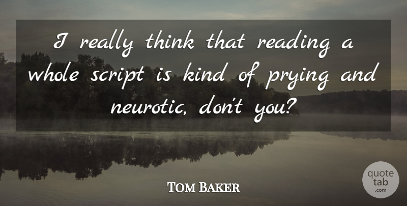 Tom Baker Quote About Reading, Thinking, Scripts: I Really Think That Reading...