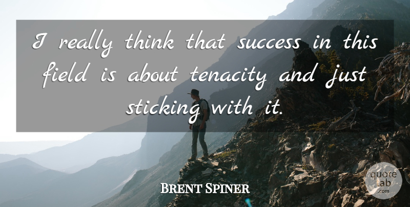 Brent Spiner Quote About Field, Sticking, Success, Tenacity: I Really Think That Success...
