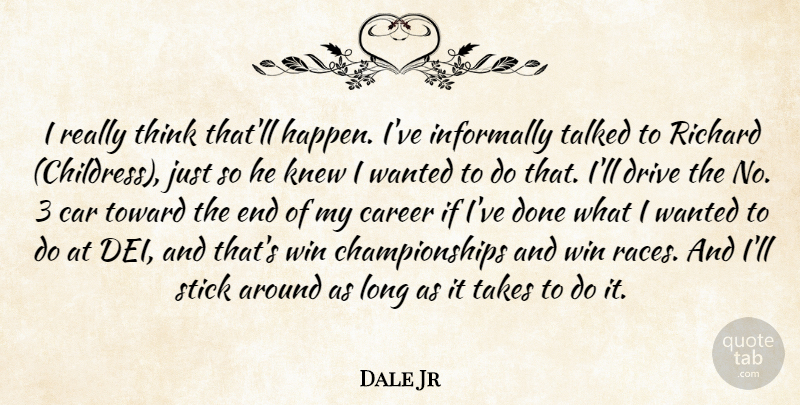 Dale Jr Quote About Car, Career, Drive, Knew, Richard: I Really Think Thatll Happen...