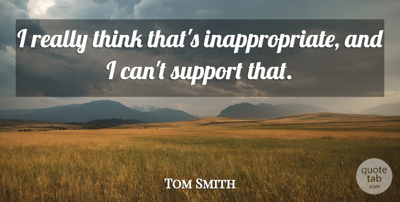 Tom Smith Quote About Support: I Really Think Thats Inappropriate...