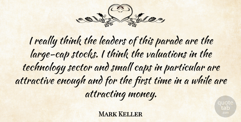 Mark Keller Quote About Attracting, Attractive, Caps, Leaders, Leaders And Leadership: I Really Think The Leaders...