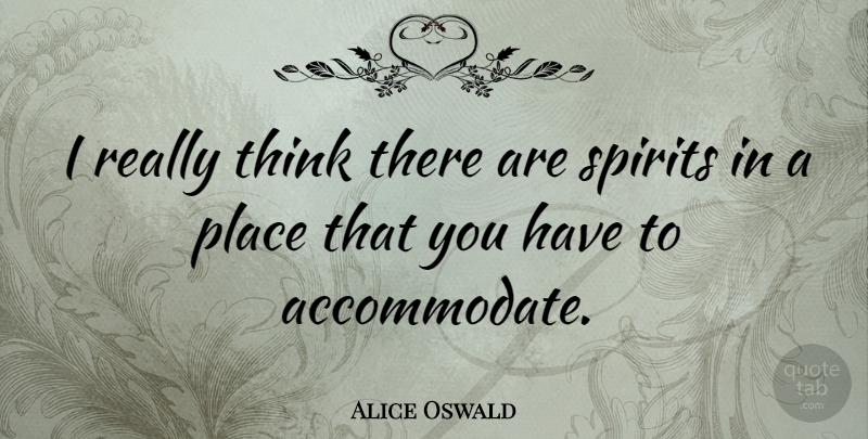 Alice Oswald Quote About undefined: I Really Think There Are...