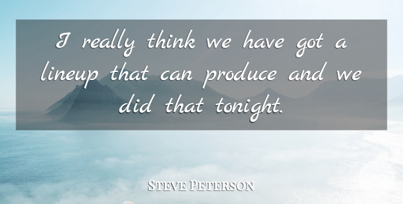 Steve Peterson Quote About Produce: I Really Think We Have...
