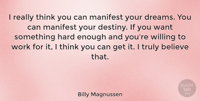 Billy Magnussen Quote About Believe, Dreams, Hard, Manifest, Truly: I Really Think You Can...