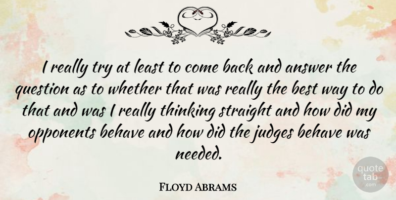 Floyd Abrams Quote About Answer, Behave, Best, Judges, Opponents: I Really Try At Least...