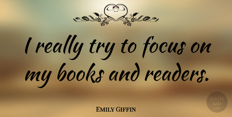 Emily Giffin Quote About Book, Focus, Trying: I Really Try To Focus...