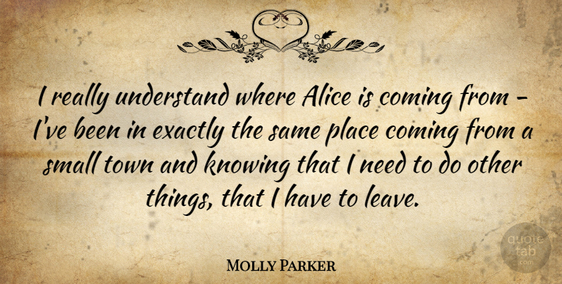 Molly Parker Quote About Alice, Coming, Exactly, Knowing, Town: I Really Understand Where Alice...