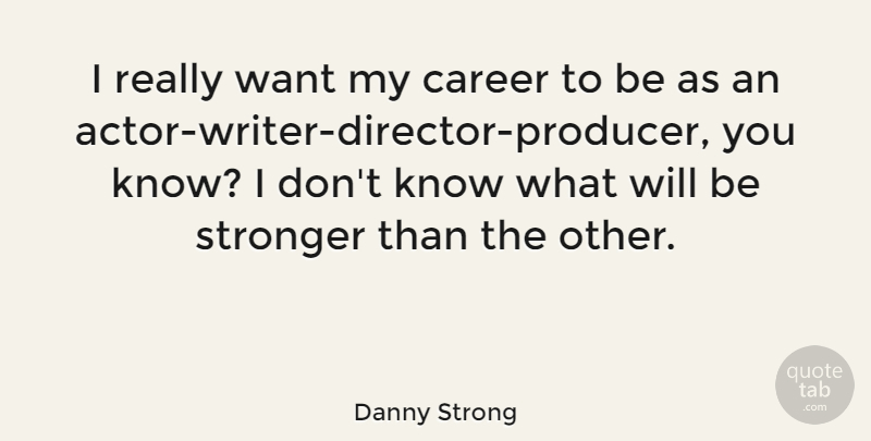 Danny Strong Quote About Careers, Stronger, Actors: I Really Want My Career...
