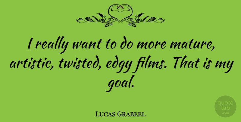 Lucas Grabeel Quote About Goal, Want, Artistic: I Really Want To Do...