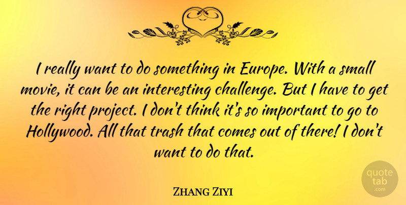 Zhang Ziyi Quote About Thinking, Europe, Interesting: I Really Want To Do...
