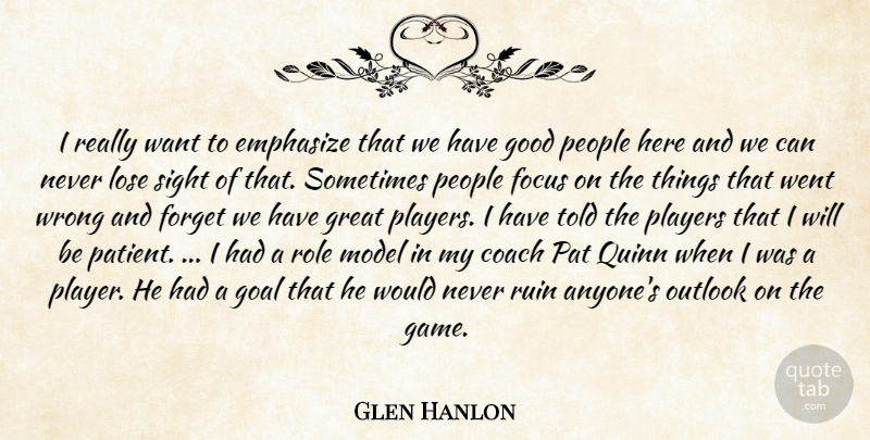 Glen Hanlon Quote About Coach, Emphasize, Focus, Forget, Goal: I Really Want To Emphasize...
