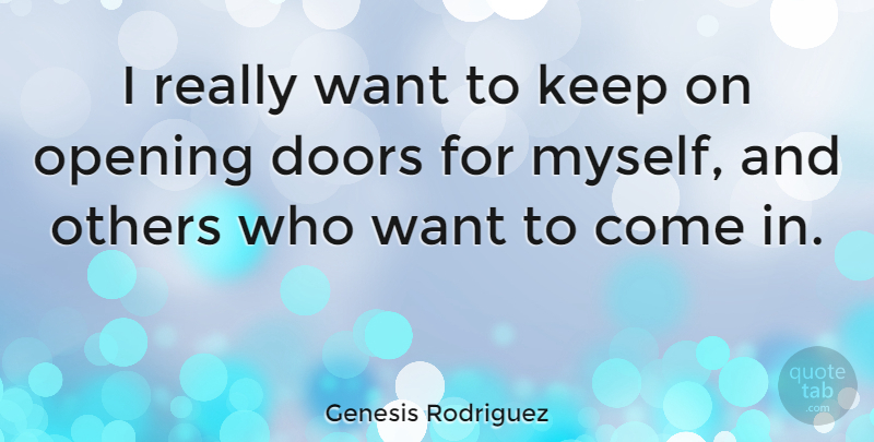 Genesis Rodriguez Quote About Opening Doors, Doors, Want: I Really Want To Keep...