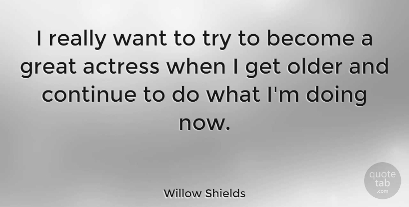 Willow Shields Quote About Trying, Actresses, Want: I Really Want To Try...