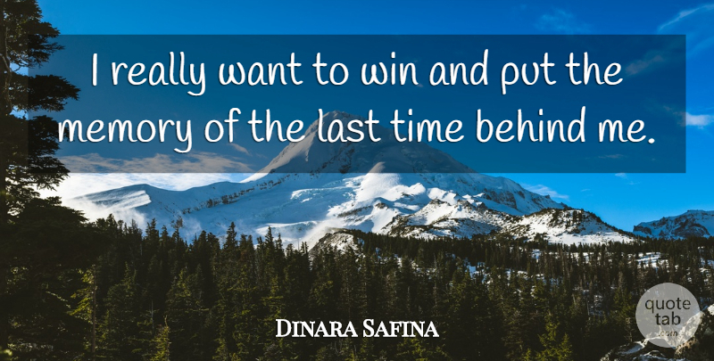 Dinara Safina Quote About Behind, Last, Memory, Time, Win: I Really Want To Win...