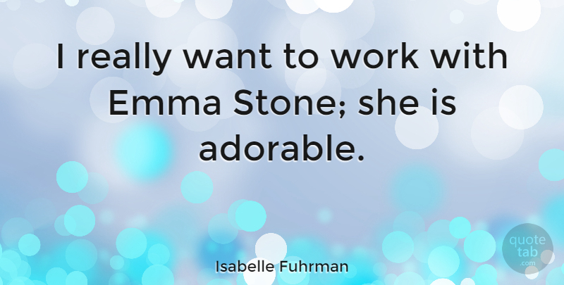 Isabelle Fuhrman Quote About Adorable, Want, Stones: I Really Want To Work...
