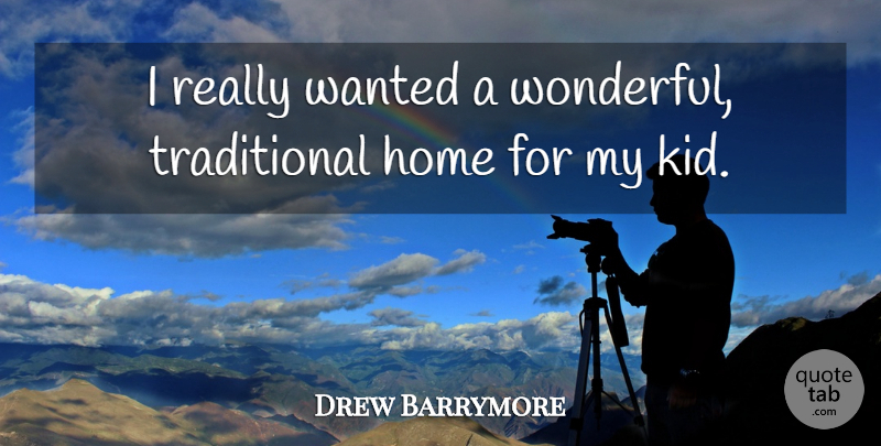 Drew Barrymore Quote About Kids, Home, Wonderful: I Really Wanted A Wonderful...