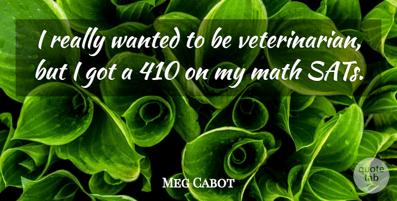 Meg Cabot Quote About Math, Veterinarian, Sat: I Really Wanted To Be...