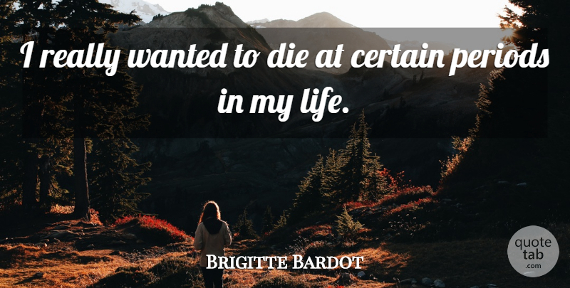 Brigitte Bardot Quote About Balconies, Periods, Certain: I Really Wanted To Die...