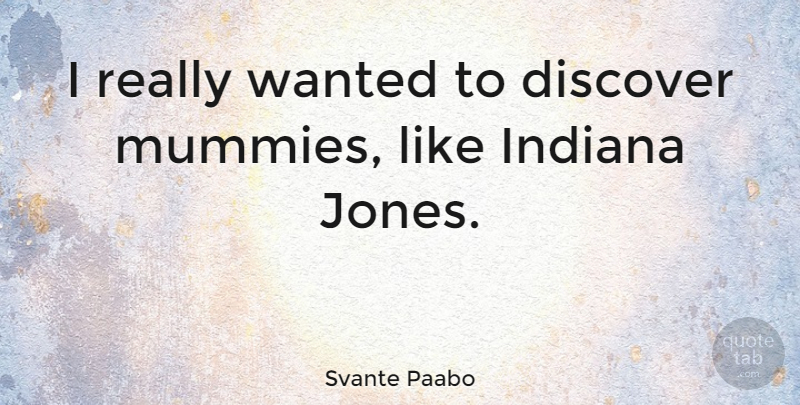 Svante Paabo Quote About Discover, Indiana: I Really Wanted To Discover...