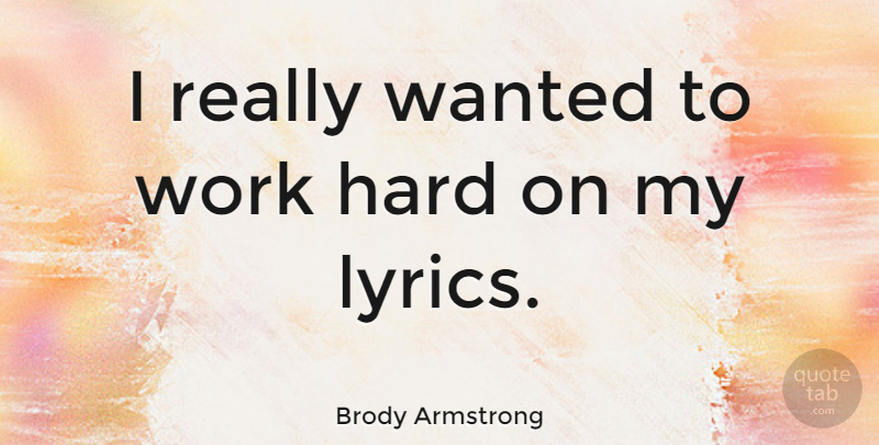Brody Armstrong Quote About Australian Musician, Hard, Work: I Really Wanted To Work...