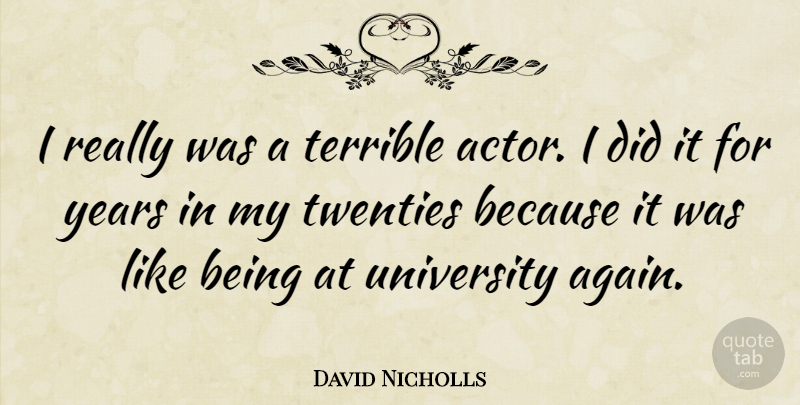 David Nicholls Quote About Years, Actors, Twenties: I Really Was A Terrible...