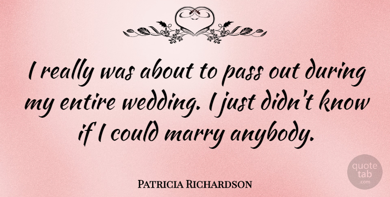 Patricia Richardson Quote About Entire, Pass, Wedding: I Really Was About To...