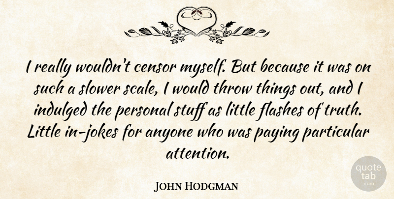 John Hodgman Quote About Littles, Stuff, Attention: I Really Wouldnt Censor Myself...