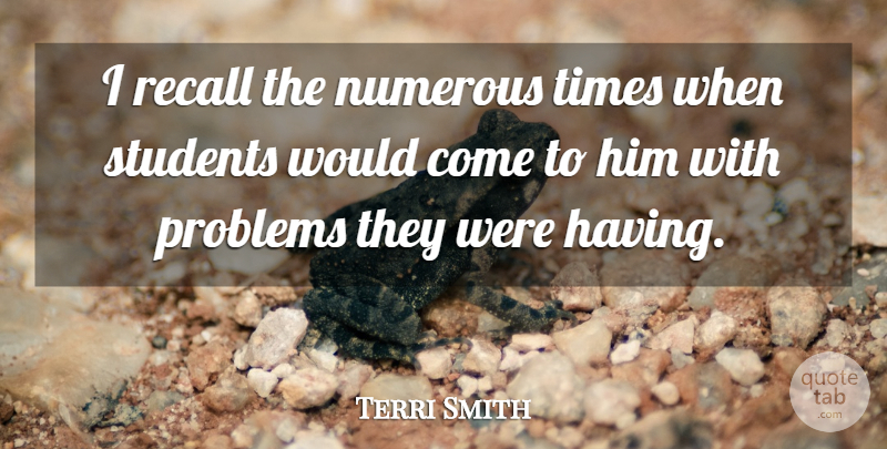 Terri Smith Quote About Numerous, Problems, Recall, Students: I Recall The Numerous Times...