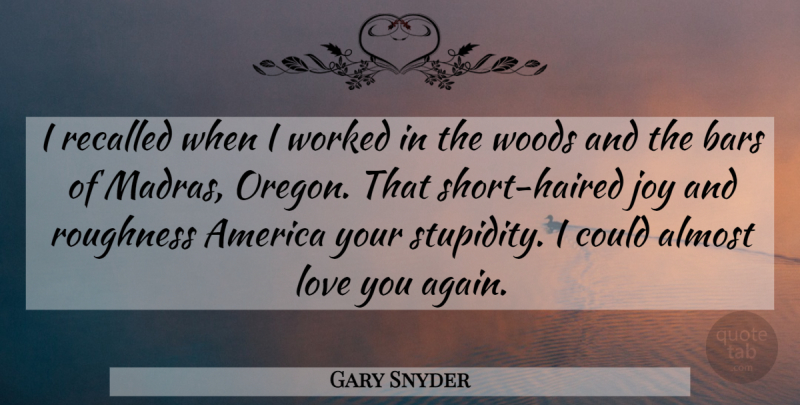 Gary Snyder Quote About Love You, Oregon, America: I Recalled When I Worked...