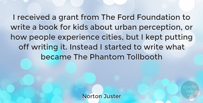 Norton Juster Quote About Book, Writing, Kids: I Received A Grant From...