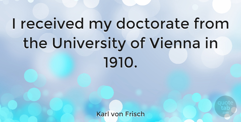 Karl von Frisch Quote About Vienna, University, Doctorates: I Received My Doctorate From...