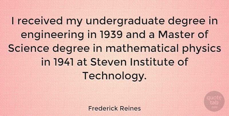 Frederick Reines Quote About Graduation, Technology, Engineering: I Received My Undergraduate Degree...