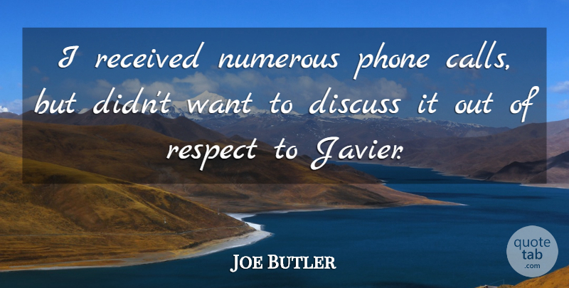 Joe Butler Quote About Discuss, Numerous, Phone, Received, Respect: I Received Numerous Phone Calls...