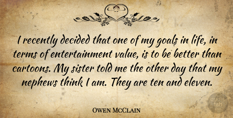 Owen McClain Quote About Decided, Entertainment, Goals, Nephews, Recently: I Recently Decided That One...