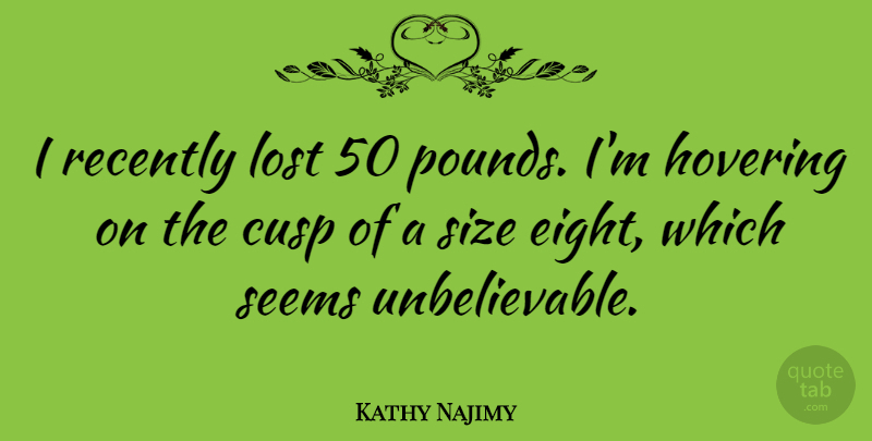 Kathy Najimy Quote About Eight, Hovering, Size: I Recently Lost 50 Pounds...