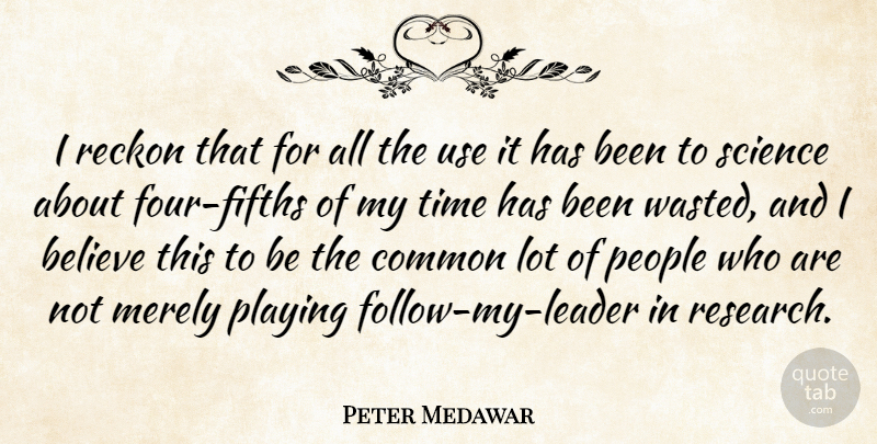 Peter Medawar Quote About Believe, People, Leader: I Reckon That For All...