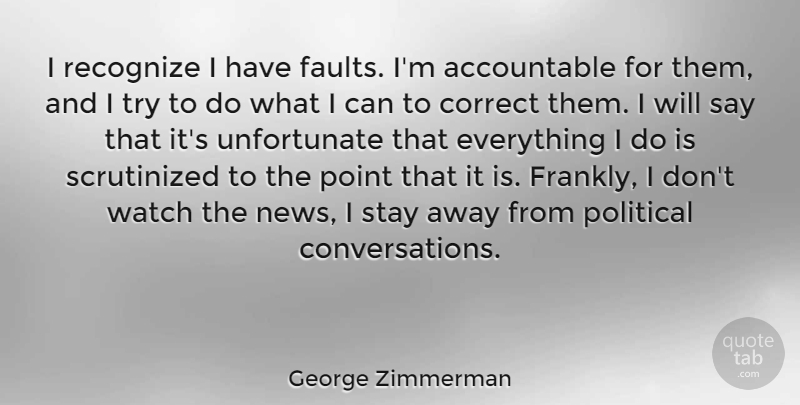 George Zimmerman Quote About Correct, Recognize, Stay, Watch: I Recognize I Have Faults...