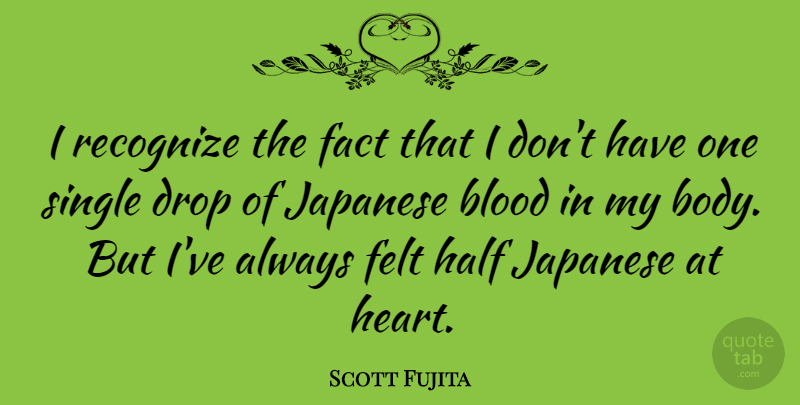 Scott Fujita Quote About Heart, Blood, Half: I Recognize The Fact That...
