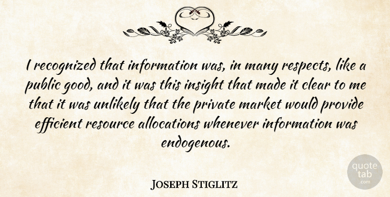 Joseph Stiglitz Quote About Clear, Efficient, Information, Insight, Market: I Recognized That Information Was...