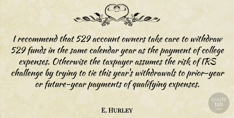 E. Hurley Quote About Account, Assumes, Calendar, Care, Challenge: I Recommend That 529 Account...