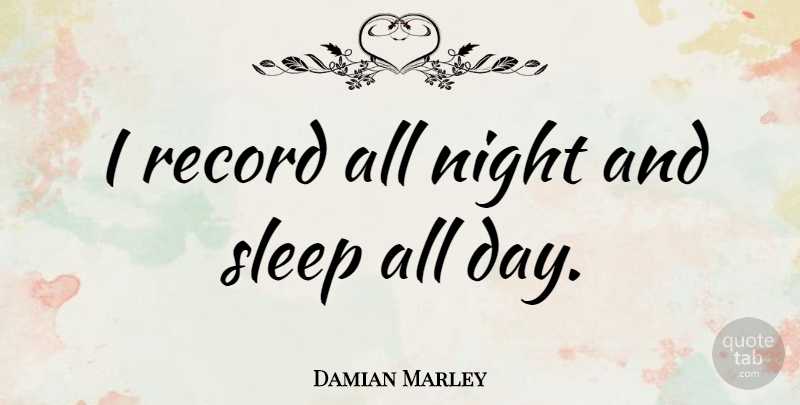 Damian Marley Quote About Sleep, Night, Records: I Record All Night And...