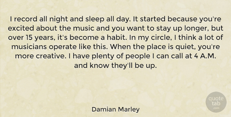 Damian Marley Quote About Call, Excited, Music, Musicians, Operate: I Record All Night And...