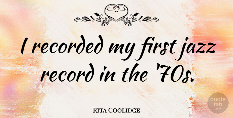 Rita Coolidge Quote About Records, Firsts, Jazz: I Recorded My First Jazz...