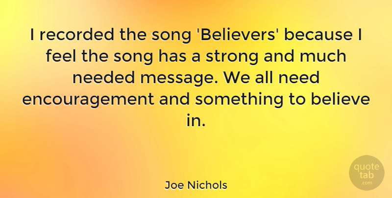 Joe Nichols Quote About Song, Encouragement, Strong: I Recorded The Song Believers...