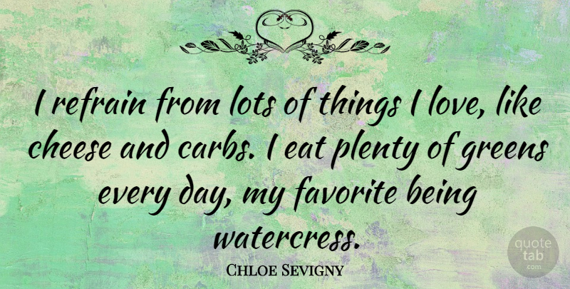 Chloe Sevigny Quote About Things I Love, Cheese, My Favorite: I Refrain From Lots Of...