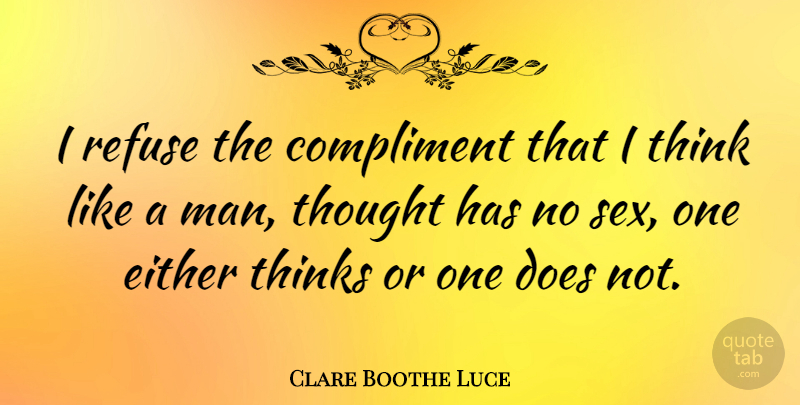 Clare Boothe Luce Quote About Sex, Men, Thinking: I Refuse The Compliment That...