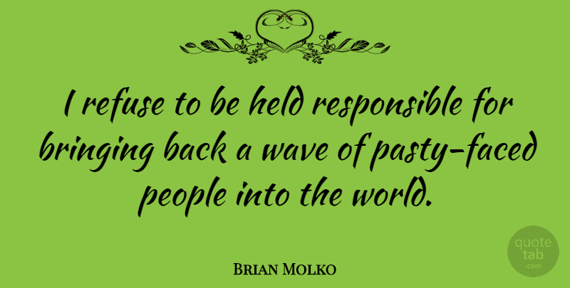 Brian Molko Quote About Bringing, Held, People, Refuse, Wave: I Refuse To Be Held...