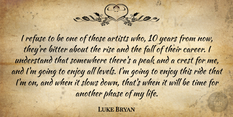 Luke Bryan Quote About Artists, Bitter, Crest, Enjoy, Fall: I Refuse To Be One...