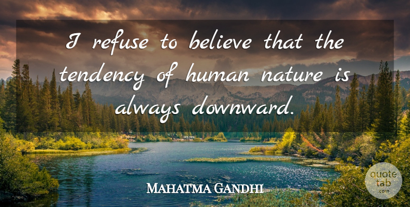 Mahatma Gandhi Quote About Believe, Men, Human Nature: I Refuse To Believe That...