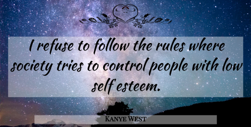 Kanye West Quote About Self Esteem, People, Trying: I Refuse To Follow The...